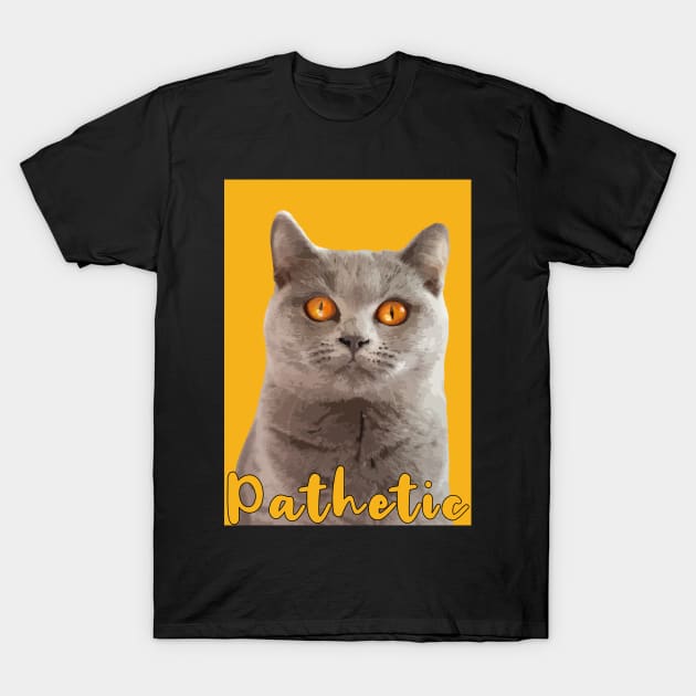 british shorthair with wide copper gold eyes saying pathetic T-Shirt by Arteria6e9Vena